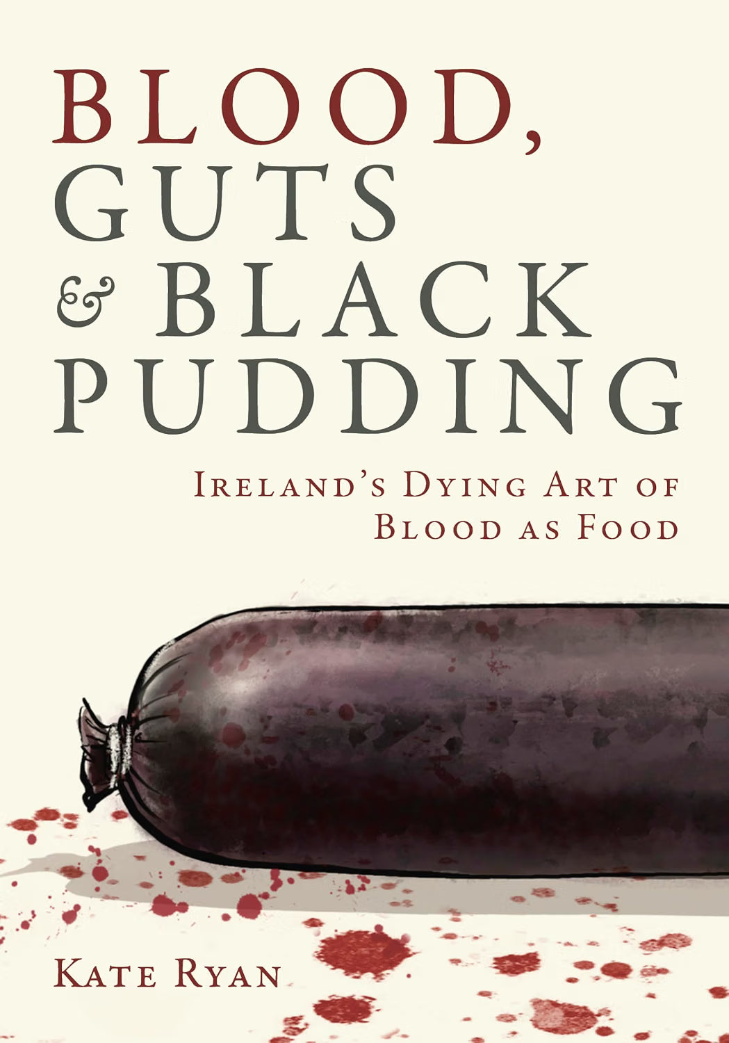 Blood, Guts and Black Pudding: Ireland's Dying Art of Blood as Food (Kate Ryan) IRISH IMPORT