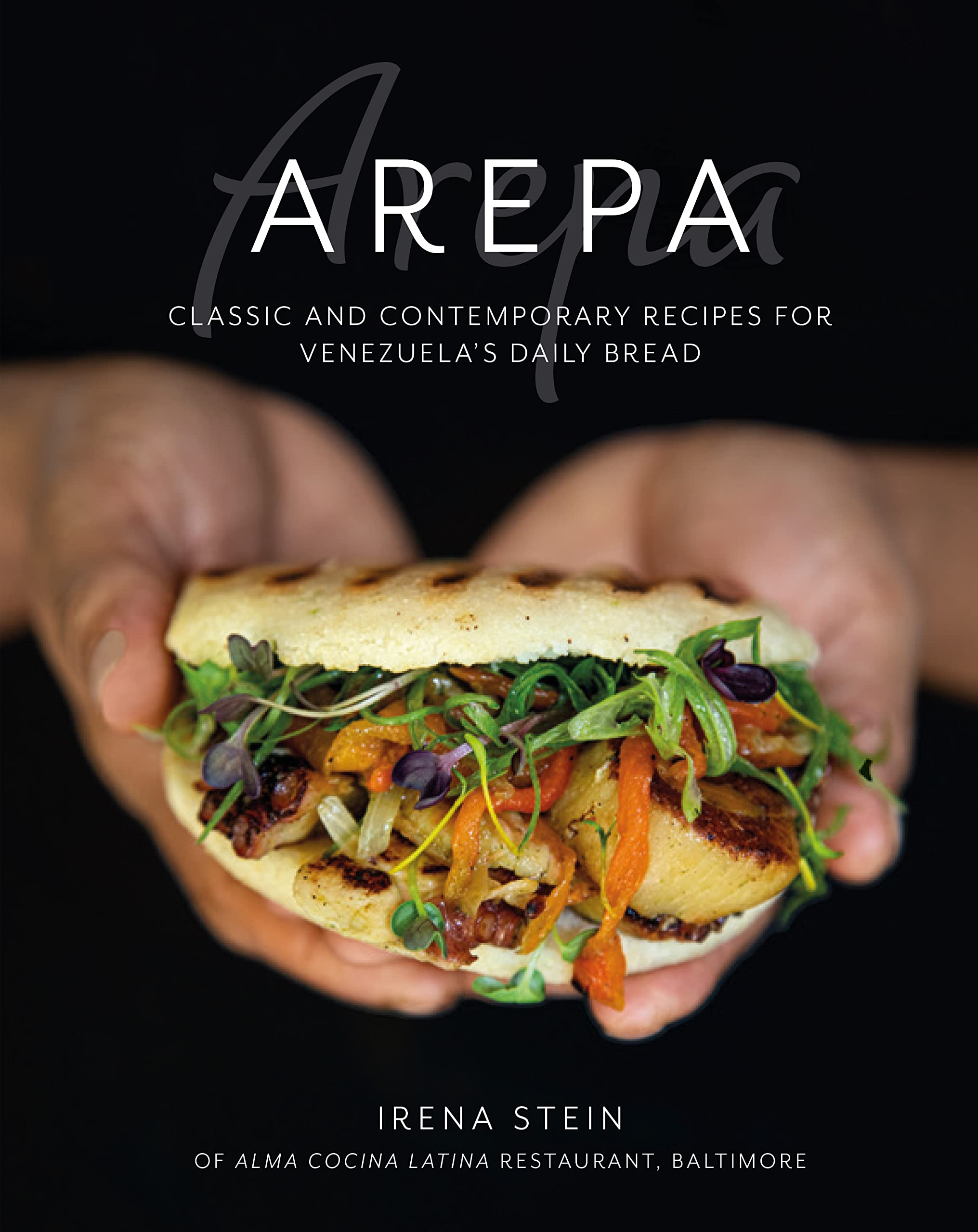 Arepa: Classic & Contemporary Eecipes for Venezuela's Daily Bread (Irena Stein)