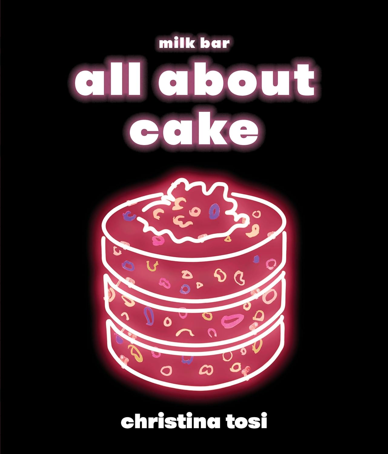 All About Cake: A Milk Bar Cookbook (Christina Tosi)