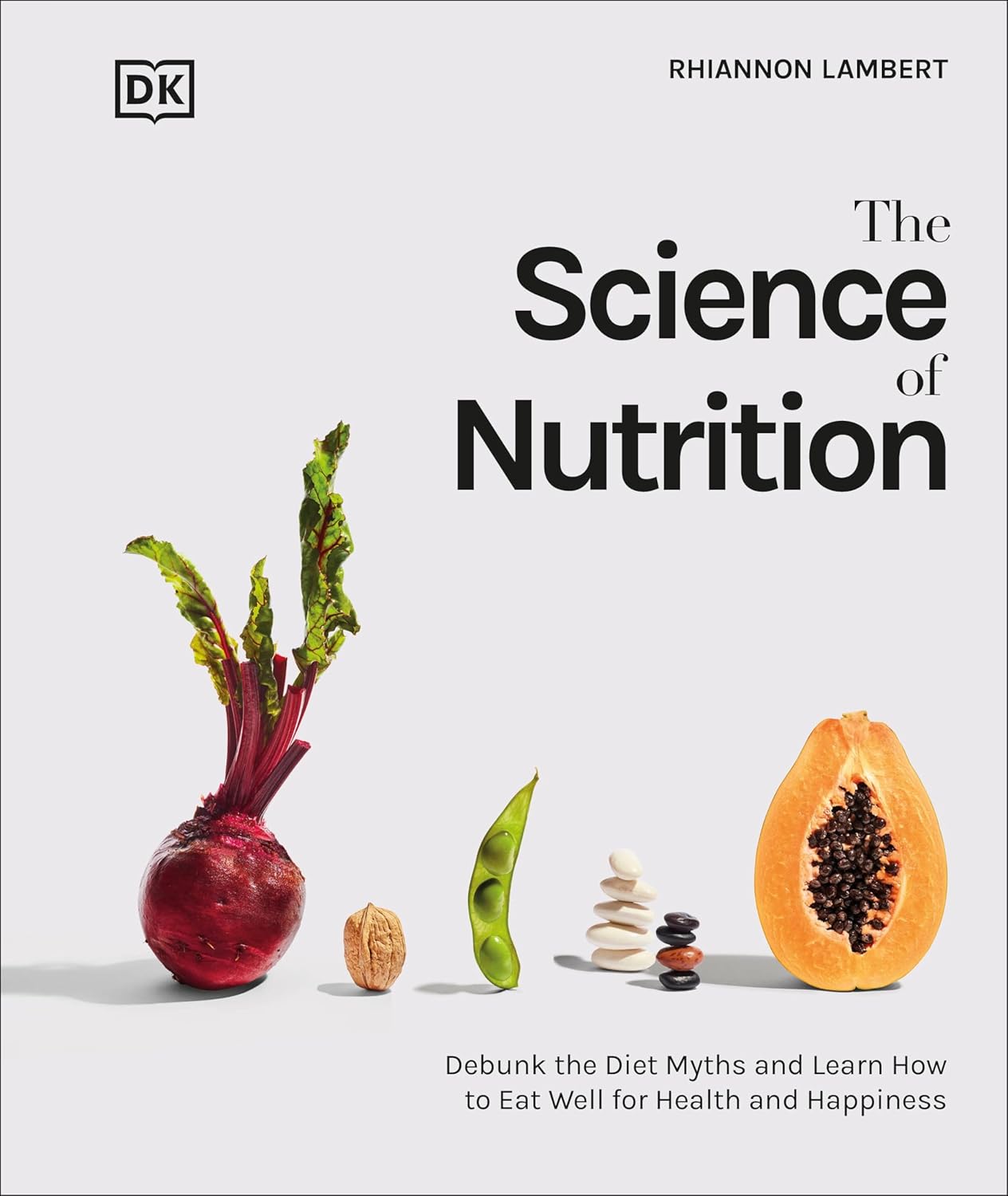 The Science of Nutrition: Debunk the Diet Myths and Learn How to Eat Responsibly for Health and Happiness (Rhiannon Lambert)