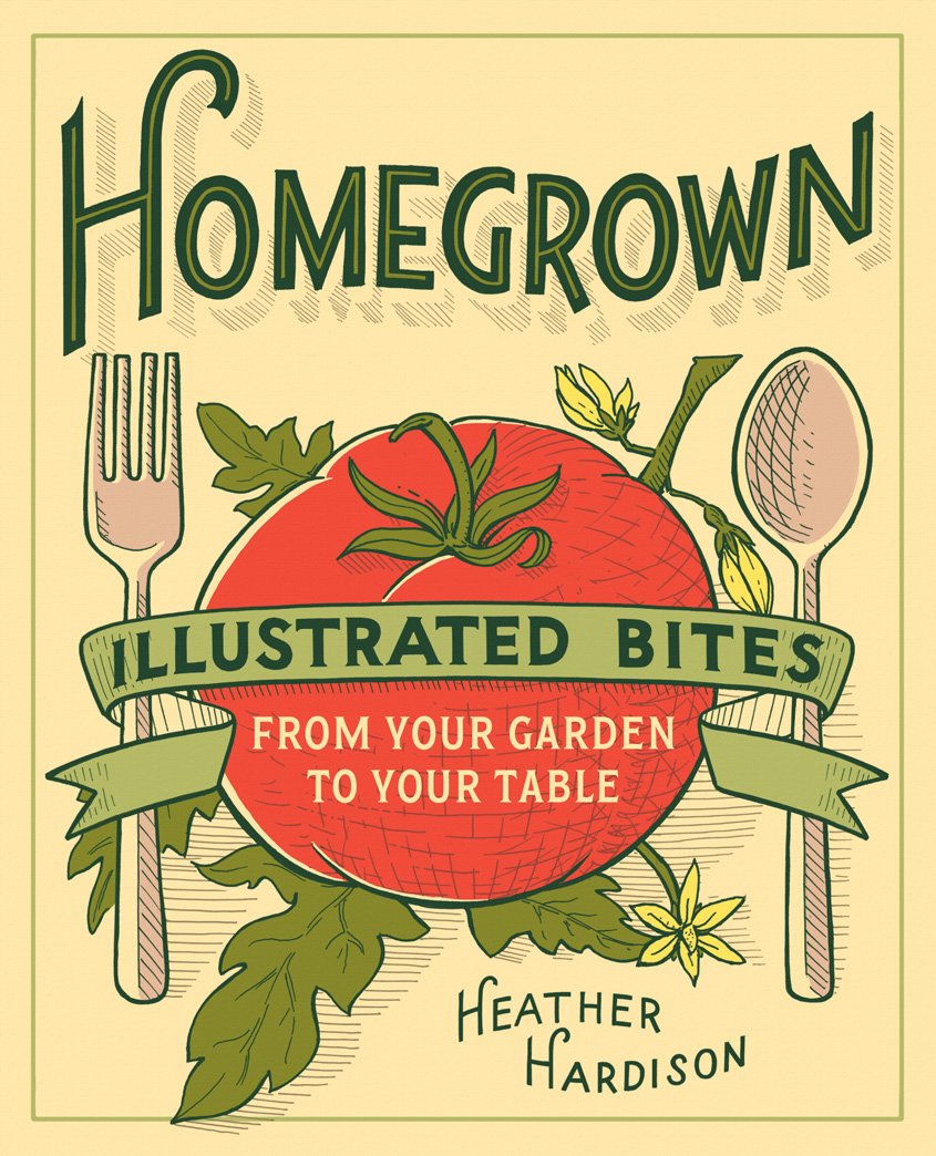 Homegrown: Illustrated Bites from Your Garden to Your Table (Heather Hardison)