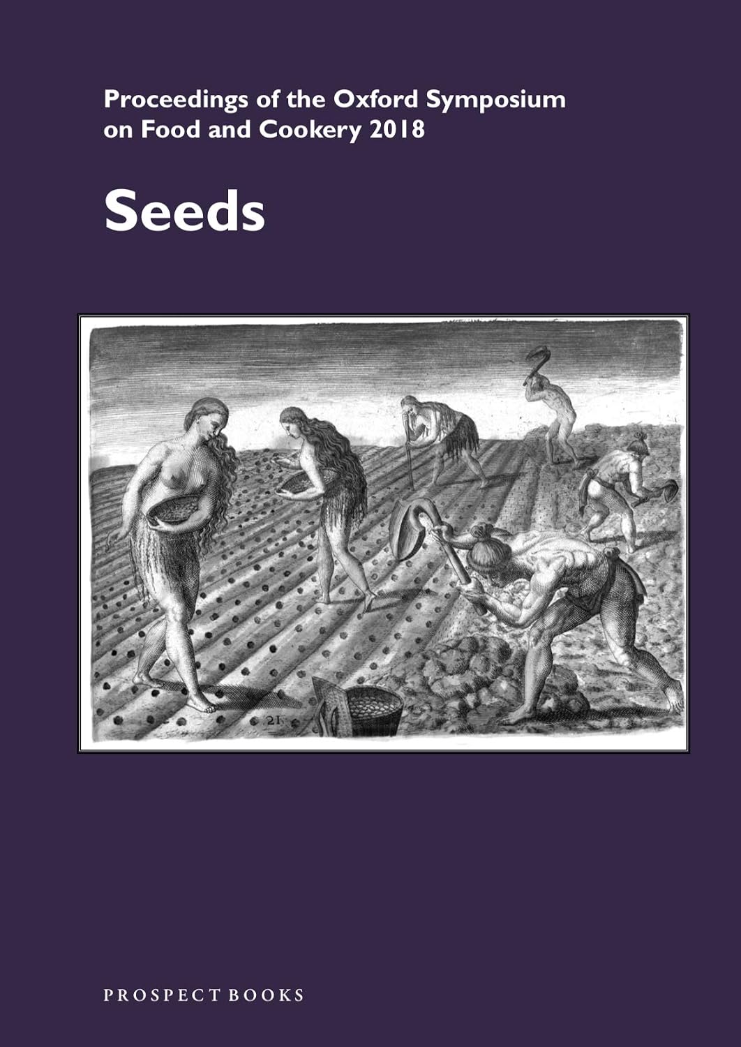 Seeds: Proceedings of the Oxford Symposium on Food and Cookery 2018 (Mark McWilliams)