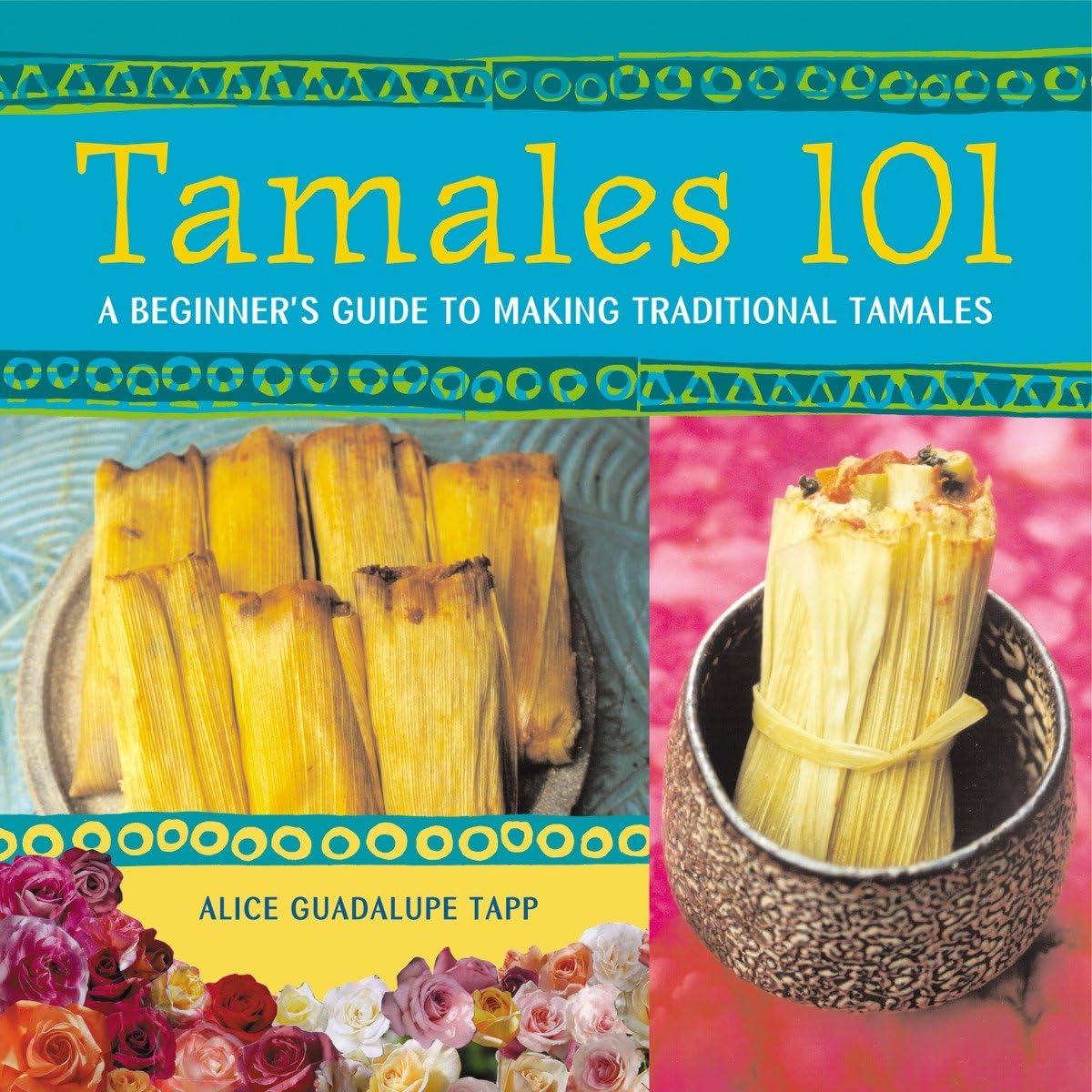 Tamales 101: A Beginner's Guide to Making Traditional Tamales (Alice Guadalupe Tapp)