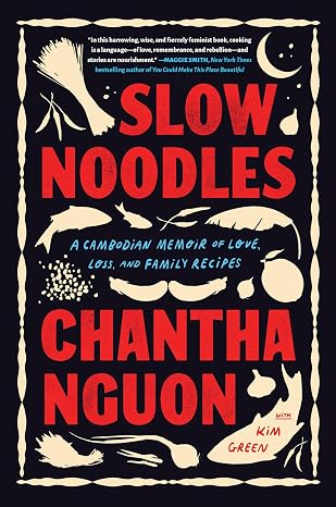 Slow Noodles: A Cambodian Memoir of Love, Loss, and Family Recipes (Chantha Nguon, Kim Green)