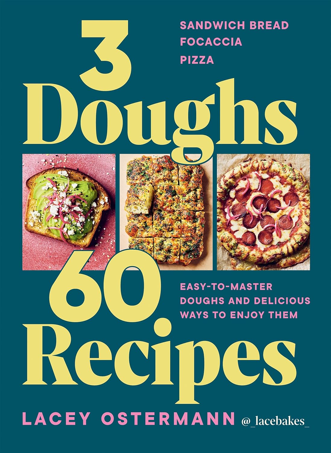 *Pre-order* 3 Doughs, 60 Recipes: Focaccia, Pizza, Sandwich Bread – Easy-to-master Doughs and Delicious Ways to Enjoy Them (Lacey Ostermann)