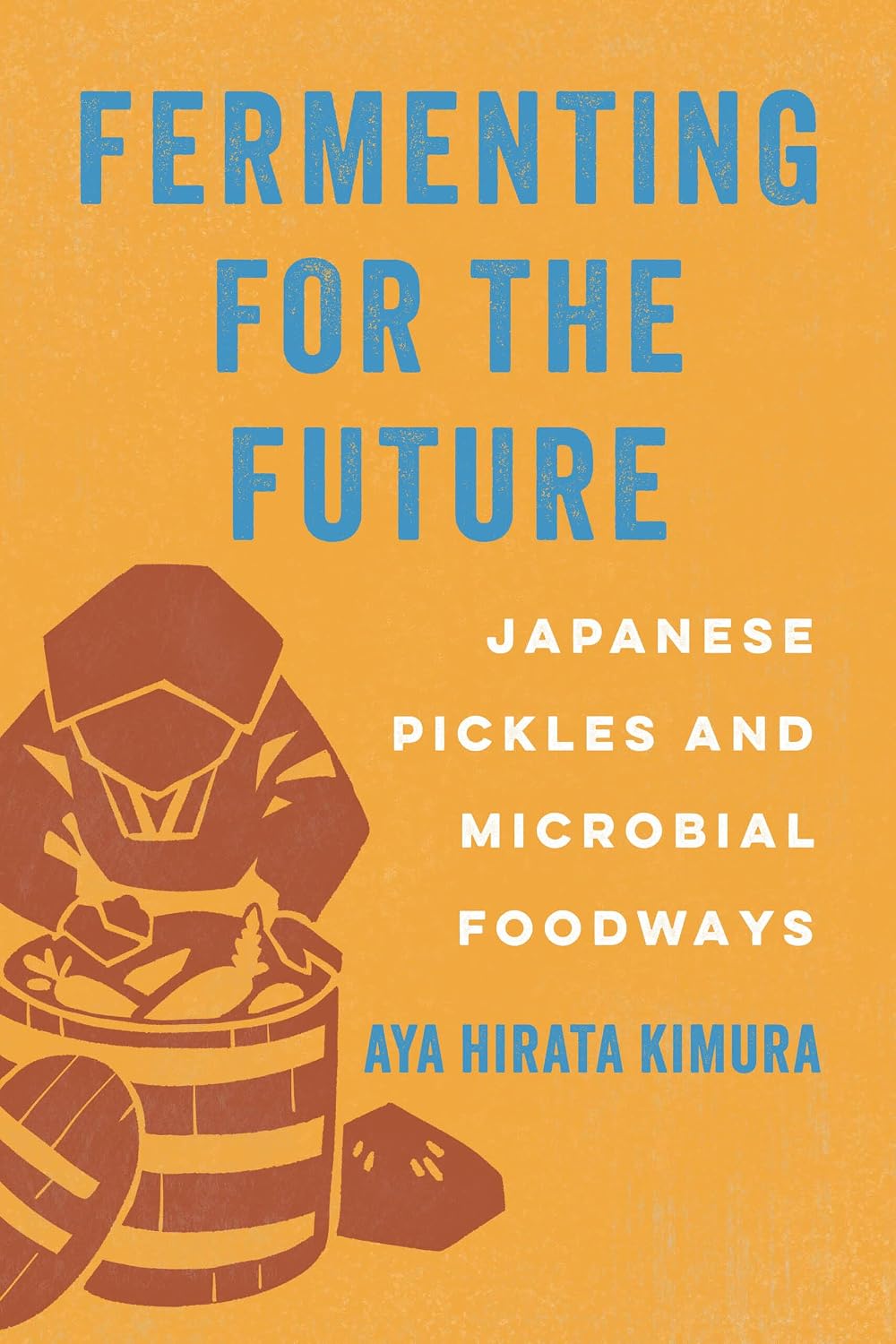 Fermenting for the Future: Japanese Pickles and Microbial Foodways (Aya Hirata Kimura)