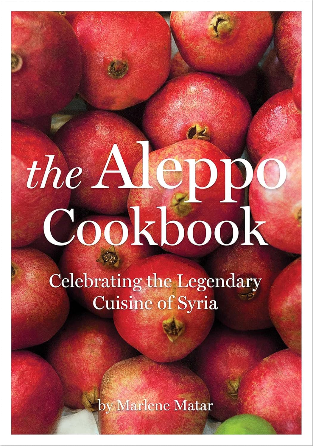 The Aleppo Cookbook: Celebrating the Legendary Cuisine of Syria (Marlene Matar)