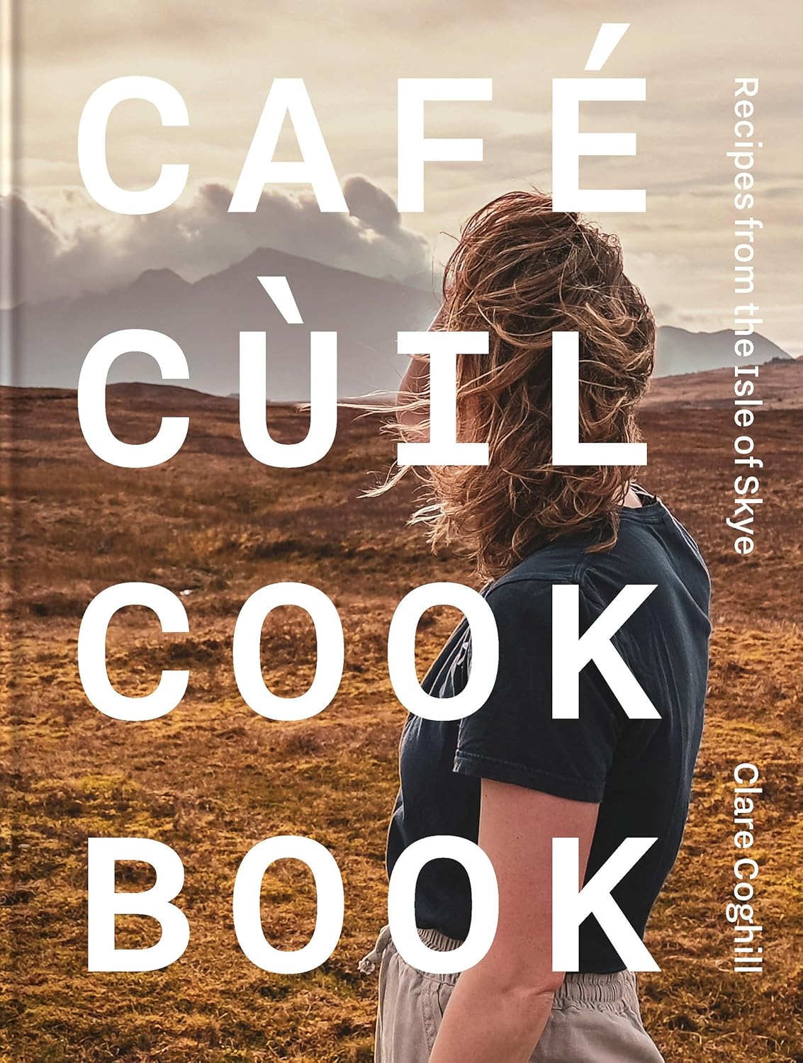 Cafe Cùil Cookbook: Recipes from the Isle of Skye (Clare Coghill)