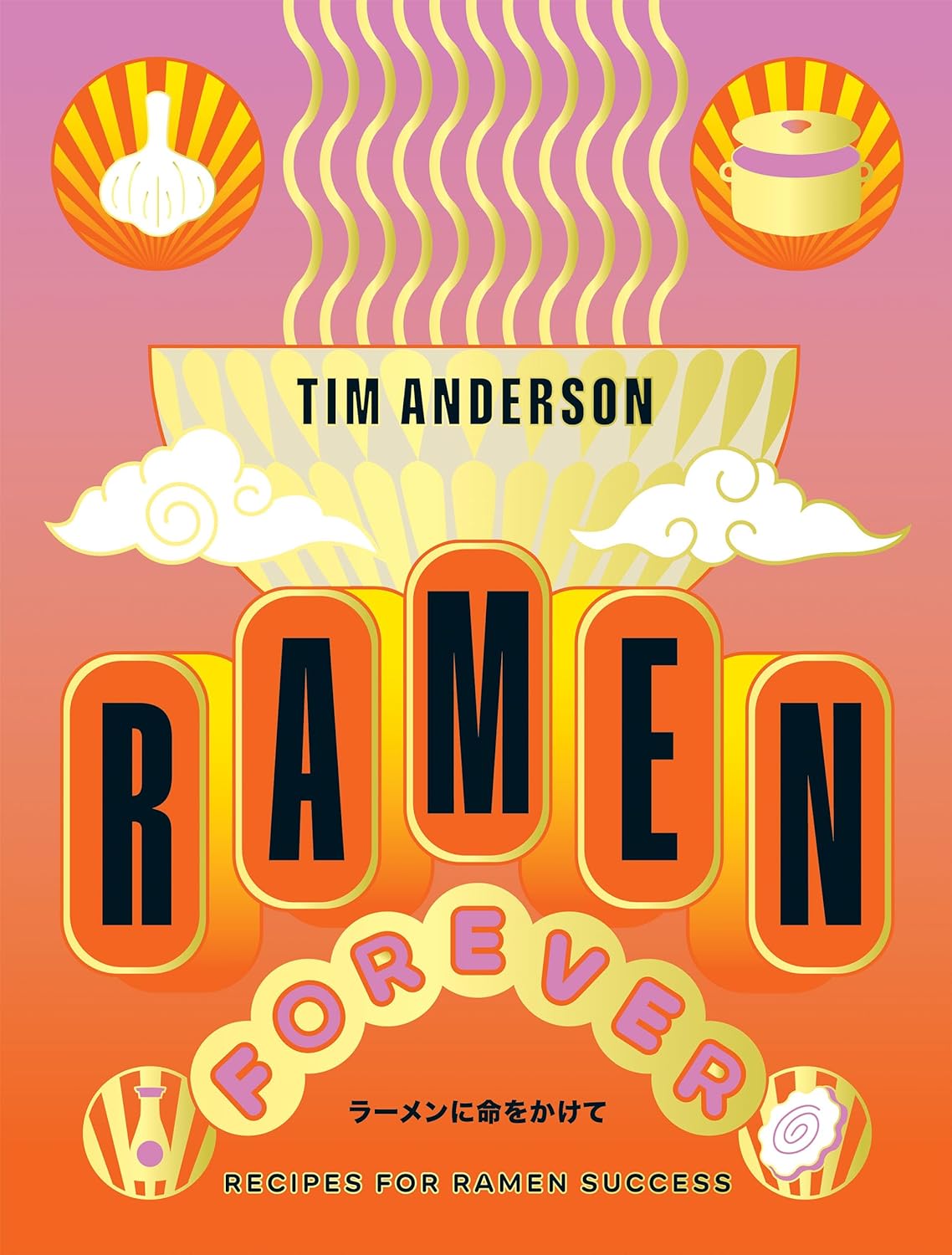 Ramen Forever: Recipes for Ramen Success (Tim Anderson)