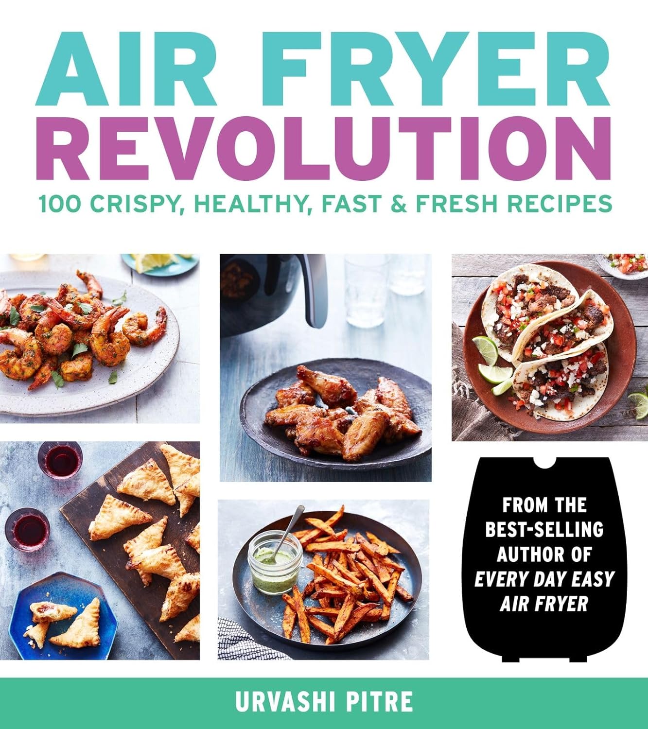 Air Fryer Revolution: 100 Crispy, Healthy, Fast & Fresh Recipes Paperbac(Urvashi Pitre)