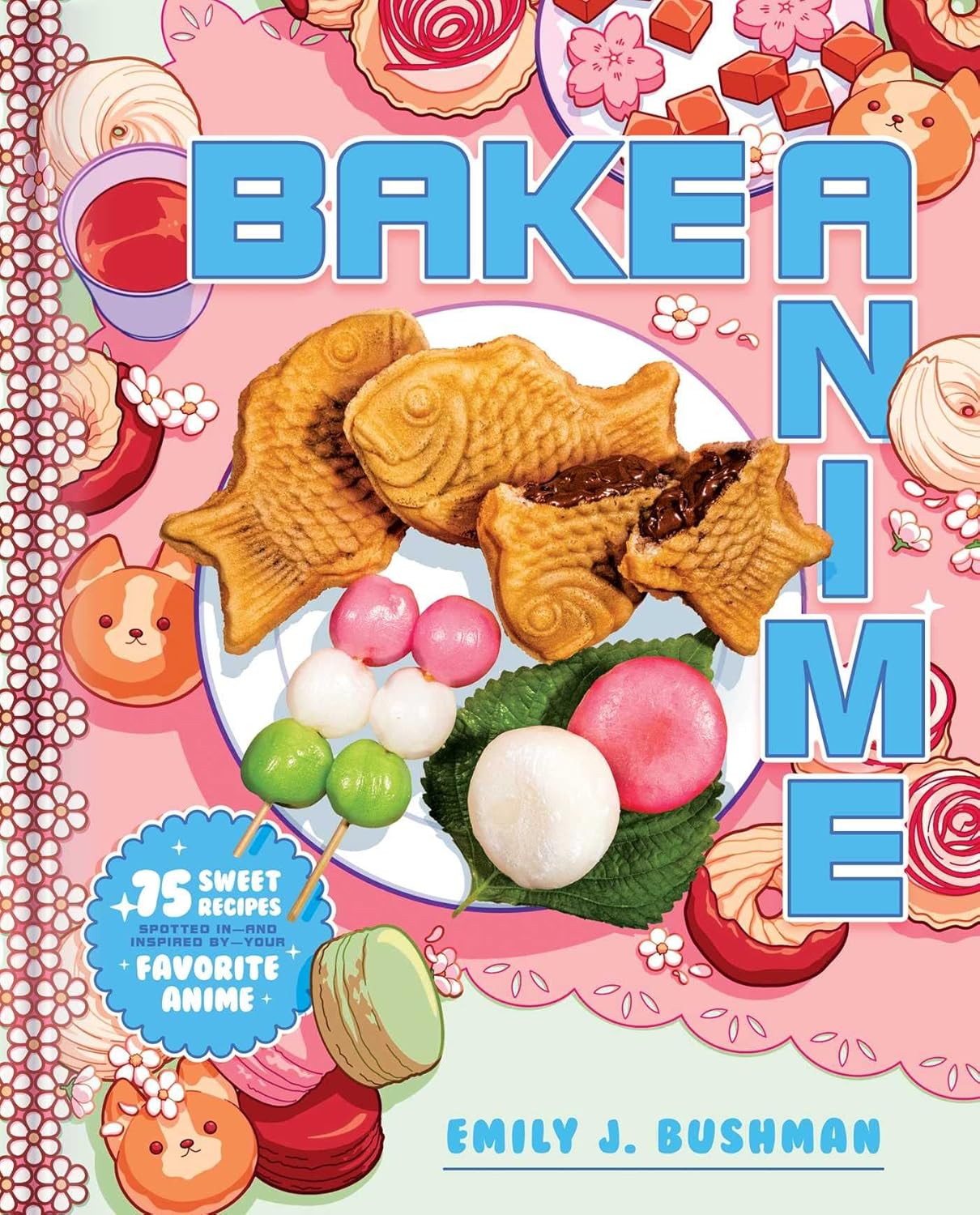 Bake Anime: 75 Sweet Recipes Spotted In and Inspired by Your Favorite Anime (Emily J Bushman)