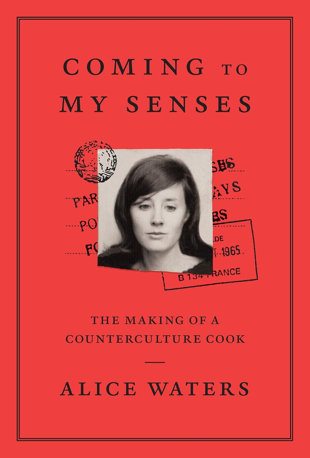 Coming to My Senses: The Making of a Counterculture Cook (Alice Waters)
