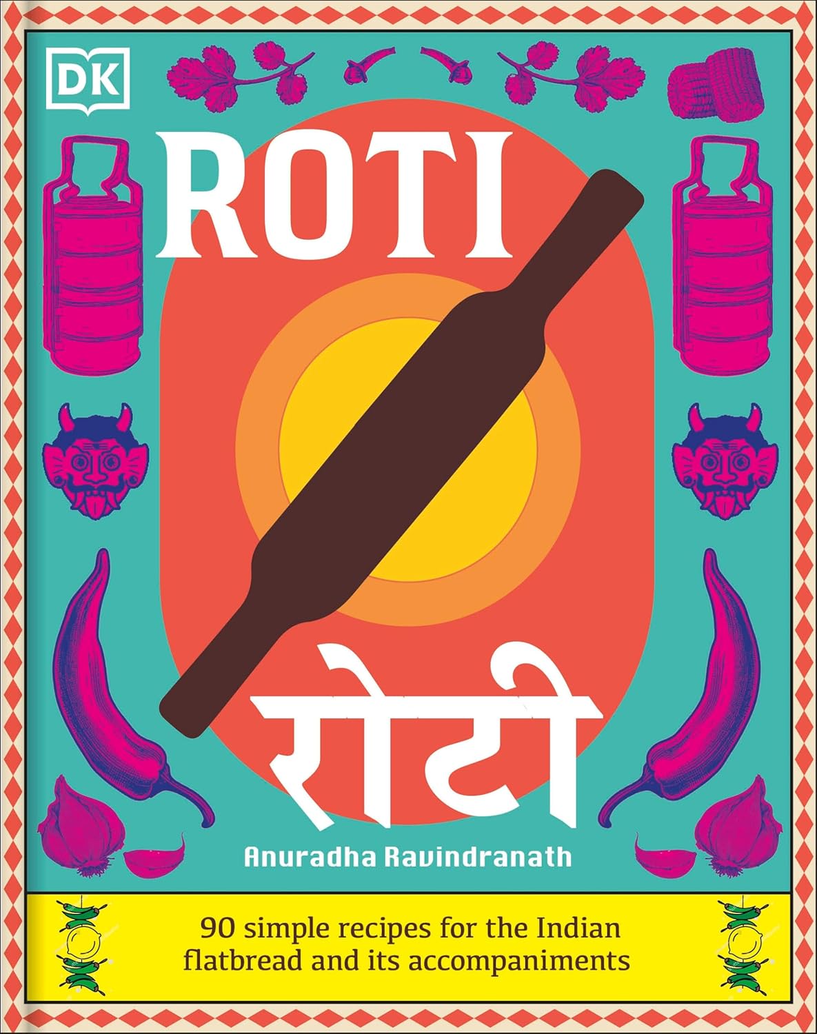 Roti: 90 Simple Recipes for the Indian Bread and Its Accompaniments (Anuradha Ravindranath)