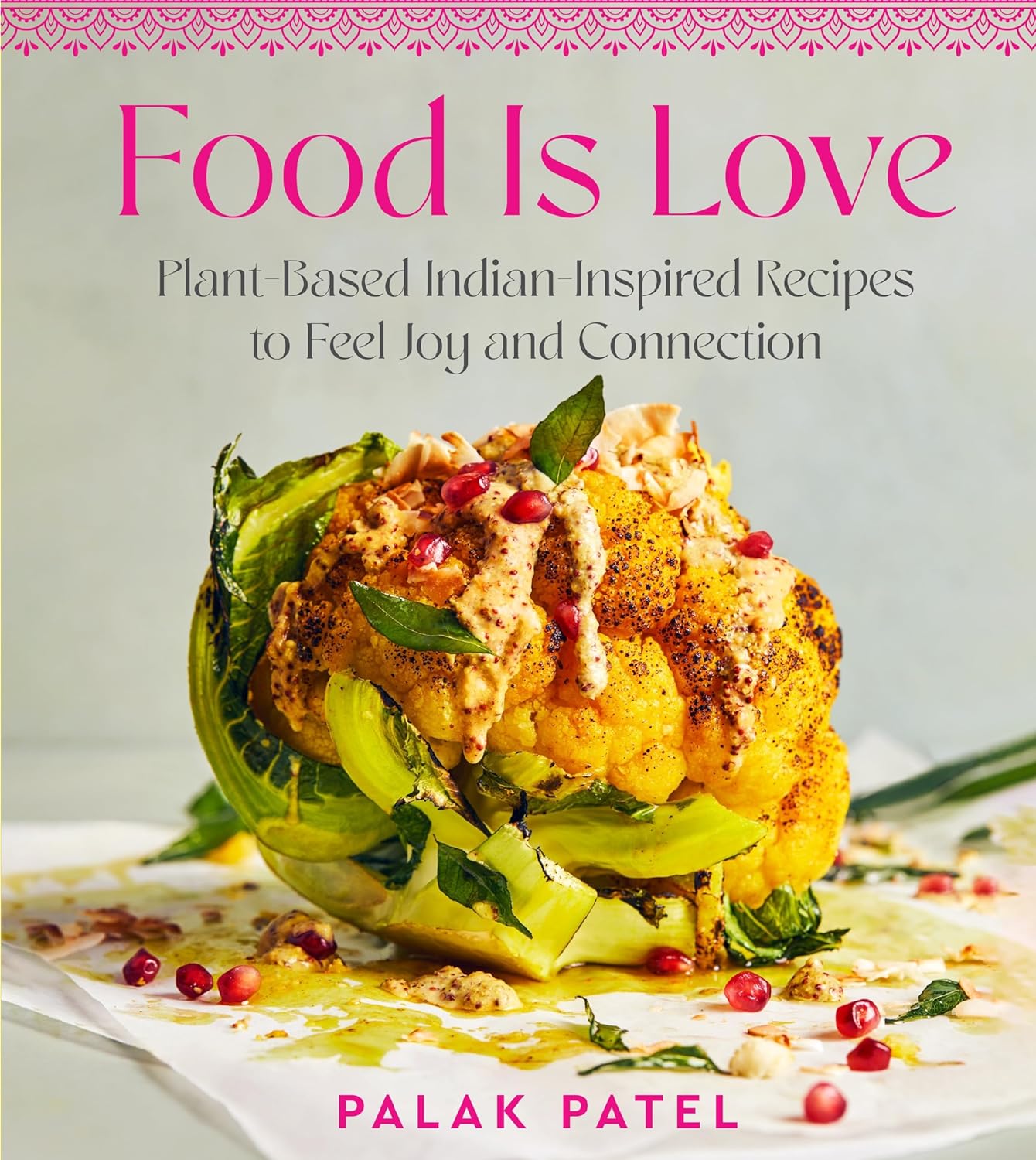 Food Is Love: Plant-Based Indian-Inspired Recipes to Feel Joy and Connection (Palak Patel)