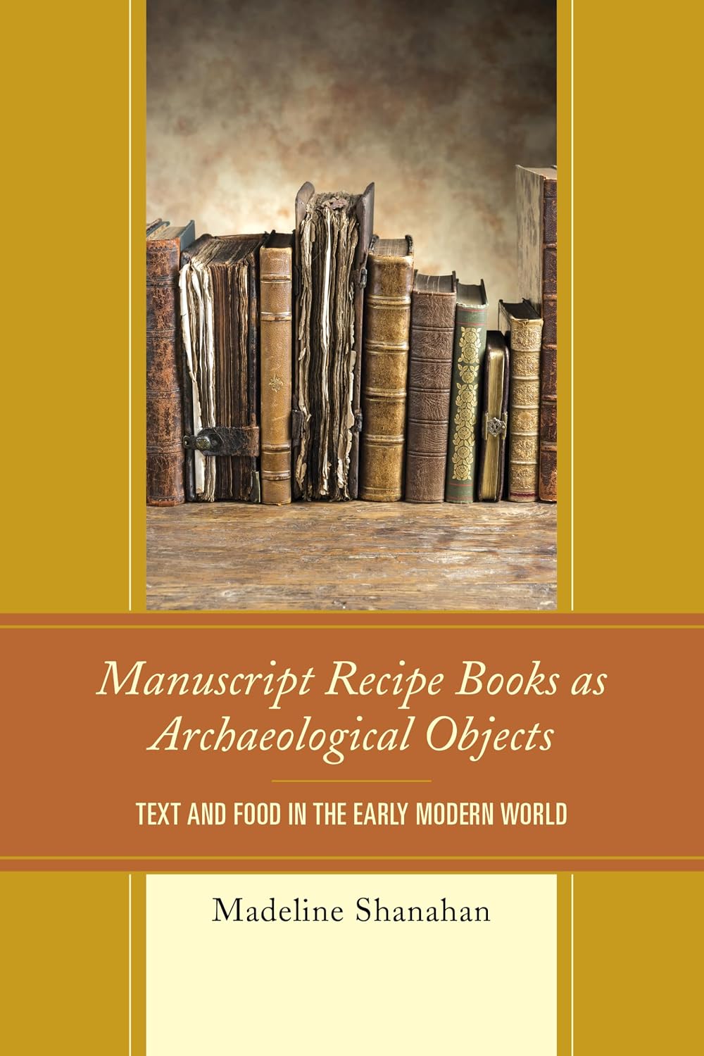 Manuscript Recipe Books as Archaeological Objects: Text and Food in the Early Modern World (Madeline Shanahan)