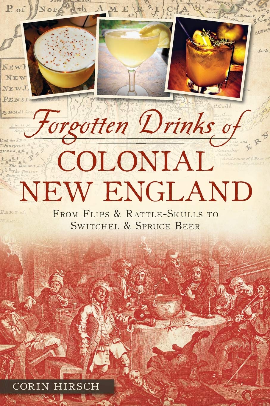 Forgotten Drinks of Colonial New England: From Flips & Rattle-Skulls to Switchel & Spruce Beer (Corin Hirsch)