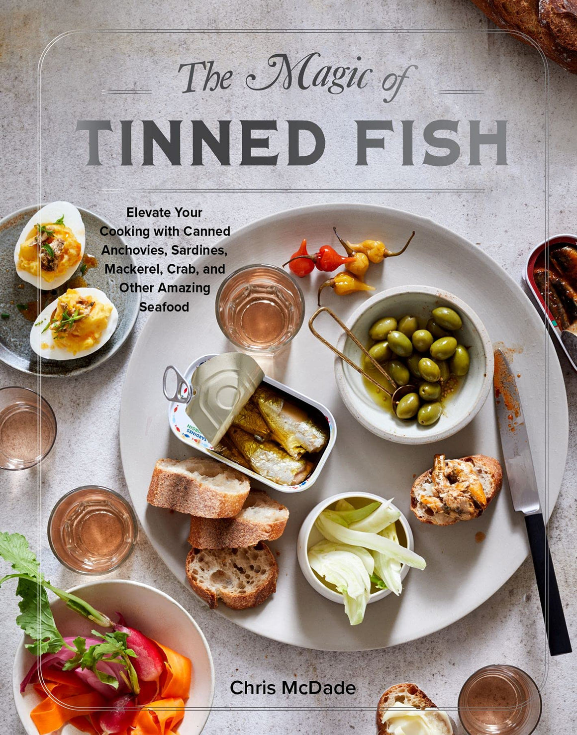 The Magic of Tinned Fish: Elevate Your Cooking with Canned Anchovies, Sardines, Mackerel, Crab, and Other Amazing Seafood (Chris McDade)