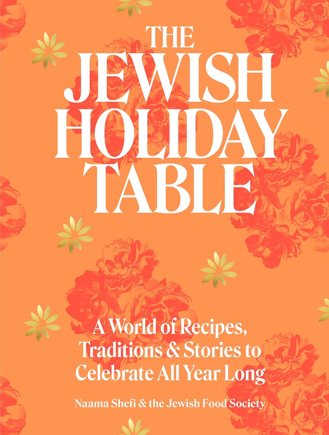 The Jewish Holiday Table: A World of Recipes, Traditions & Stories to Celebrate All Year Long (Naama Shefi and Devra Ferst)
