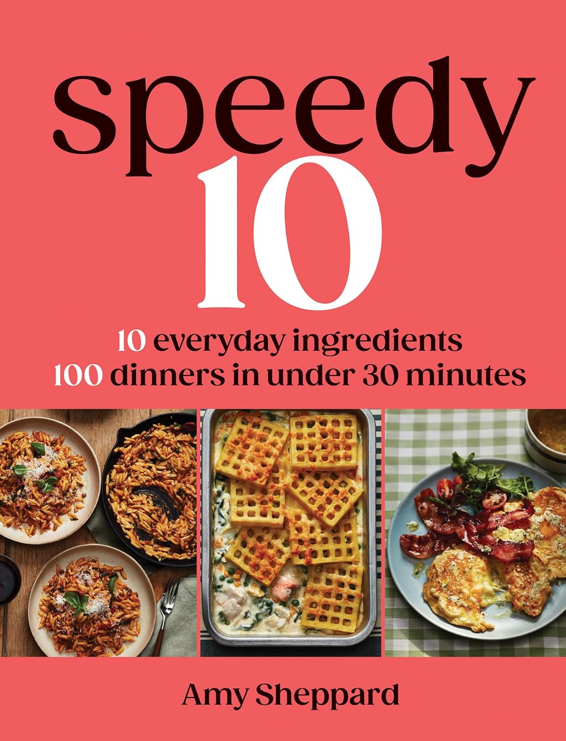 *Pre-order* Speedy 10: 10 Everyday Ingredients, 100 Dinners in Under 30 Minutes (Amy Sheppard)