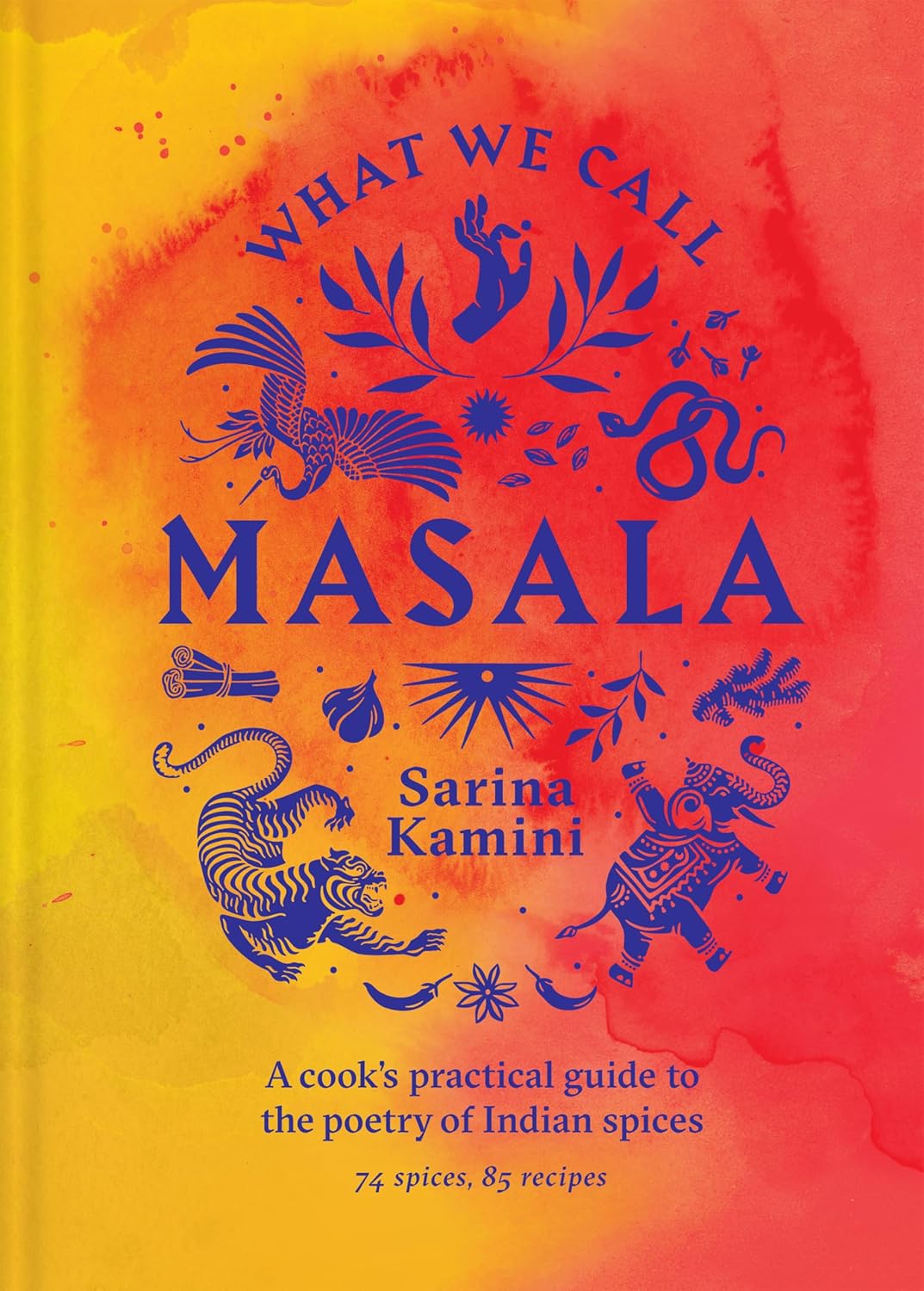 What We Call Masala: A cook's practical guide to the poetry of Indian spices (Sarina Kamini)