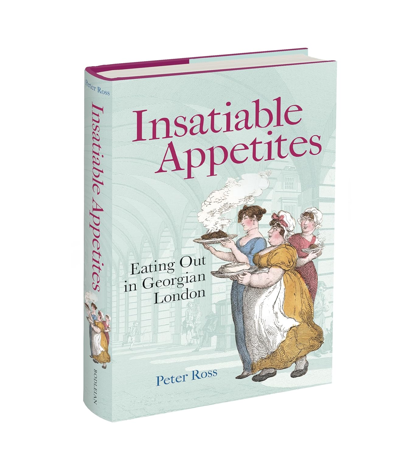Insatiable Appetites: Eating Out in Georgian London (Peter Ross)