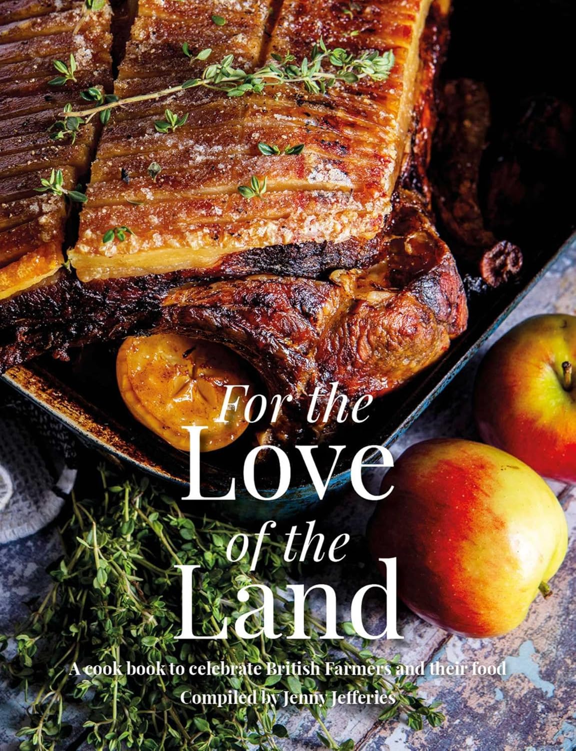 For the Love of the Land: A Cook Book to Celebrate British Farmers and Their Food (Katie Fisher, Jenny Jefferies)