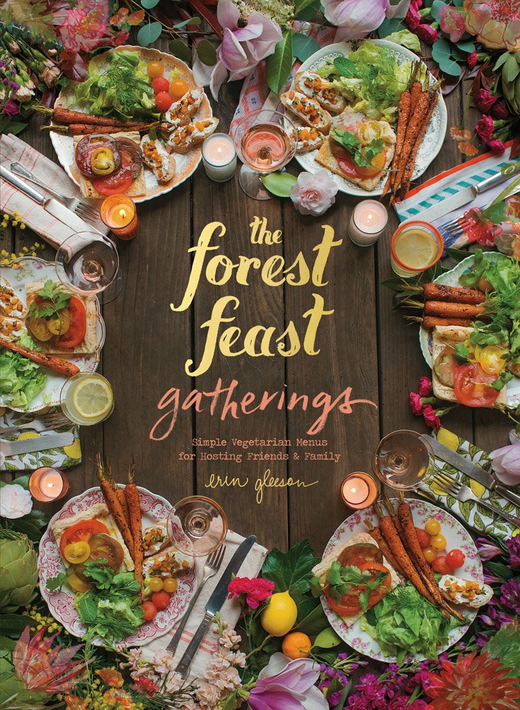 The Forest Feast Gatherings: Simple Vegetarian Menus for Hosting Friends & Family (Erin Gleeson)