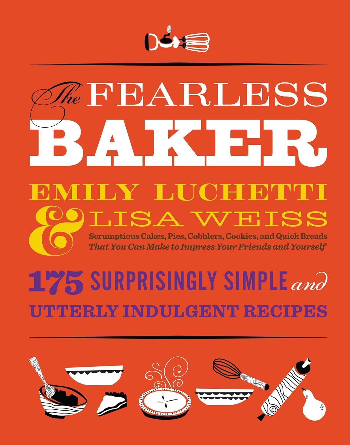 The Fearless Baker: Scrumptious Cakes, Pies, Cobblers, Cookies, and Quick Breads that You Can Make to Impress Your Friends and Yourself (Lisa Weiss and Emily Luchetti)