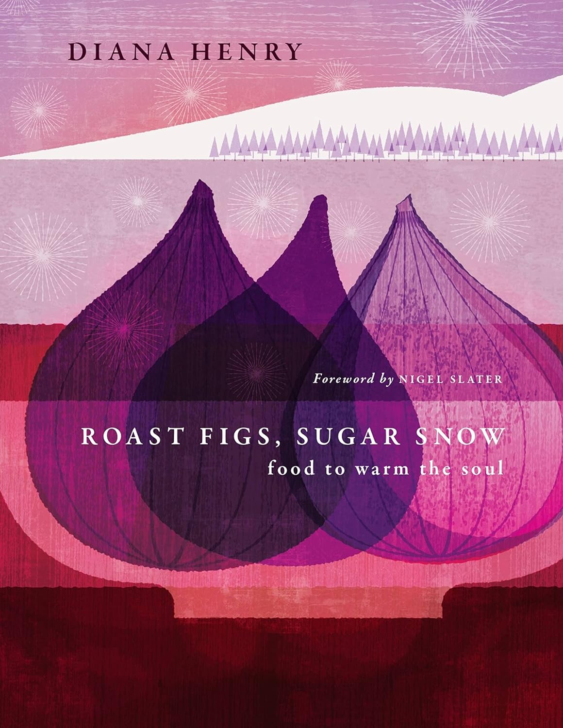 Roast Figs, Sugar Snow: Food to warm the soul (Diana Henry) *Signed*