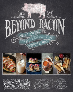 *Sale* Beyond Bacon: Paleo Recipes that Respect the Whole Hog (Stacy Toth, Matthew McCarry)
