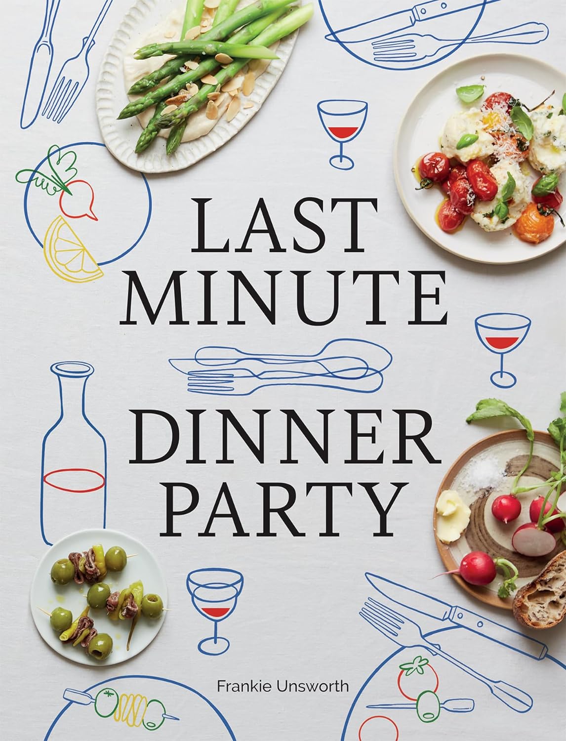 *Pre-order* Last Minute Dinner Party: Over 120 Inspiring Dishes to Feed Family and Friends At A Moment's Notice (Frankie Unsworth)