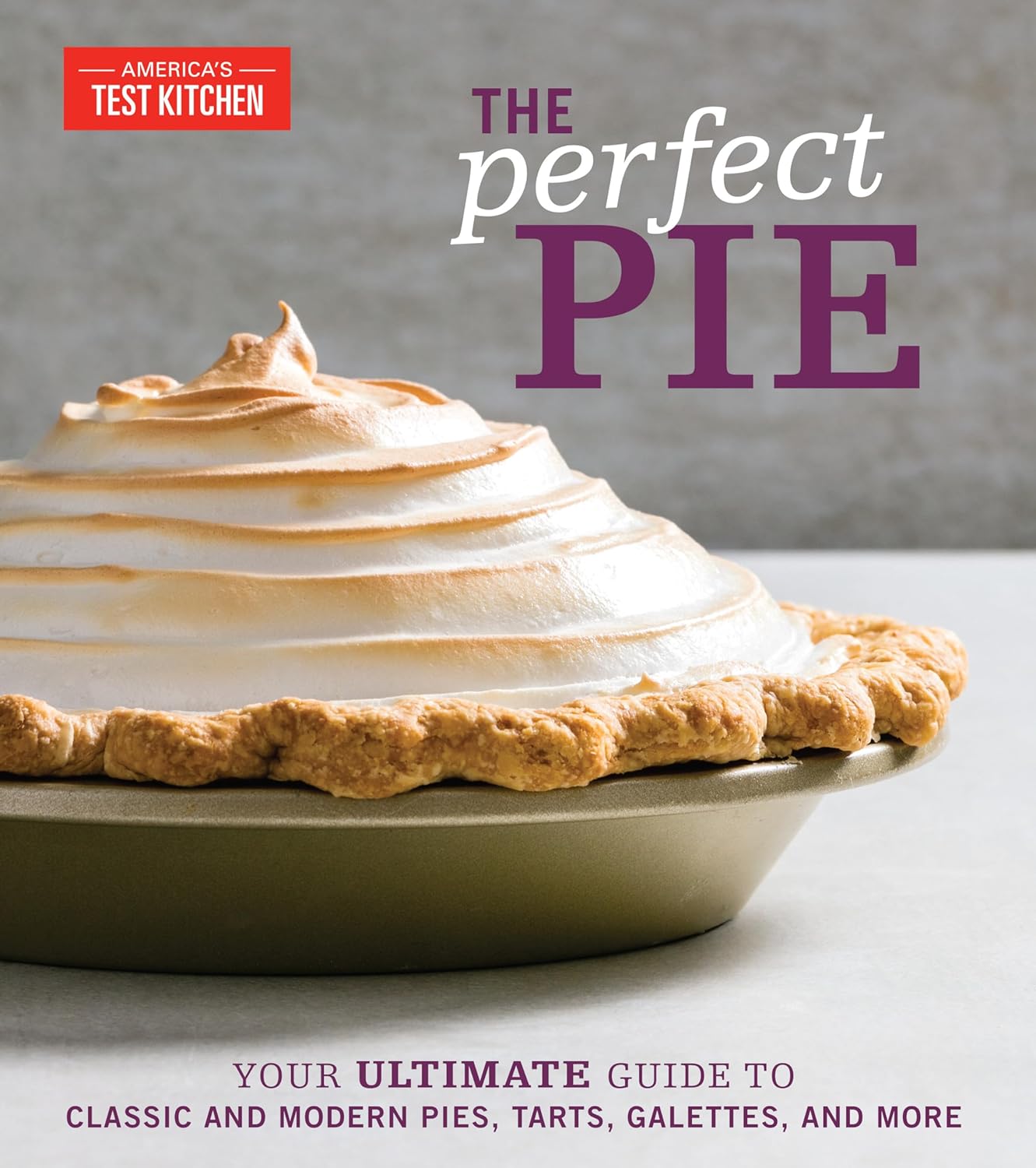 The Perfect Pie: Your Ultimate Guide to Classic and Modern Pies, Tarts, Galettes, and More (America's Test Kitchen)