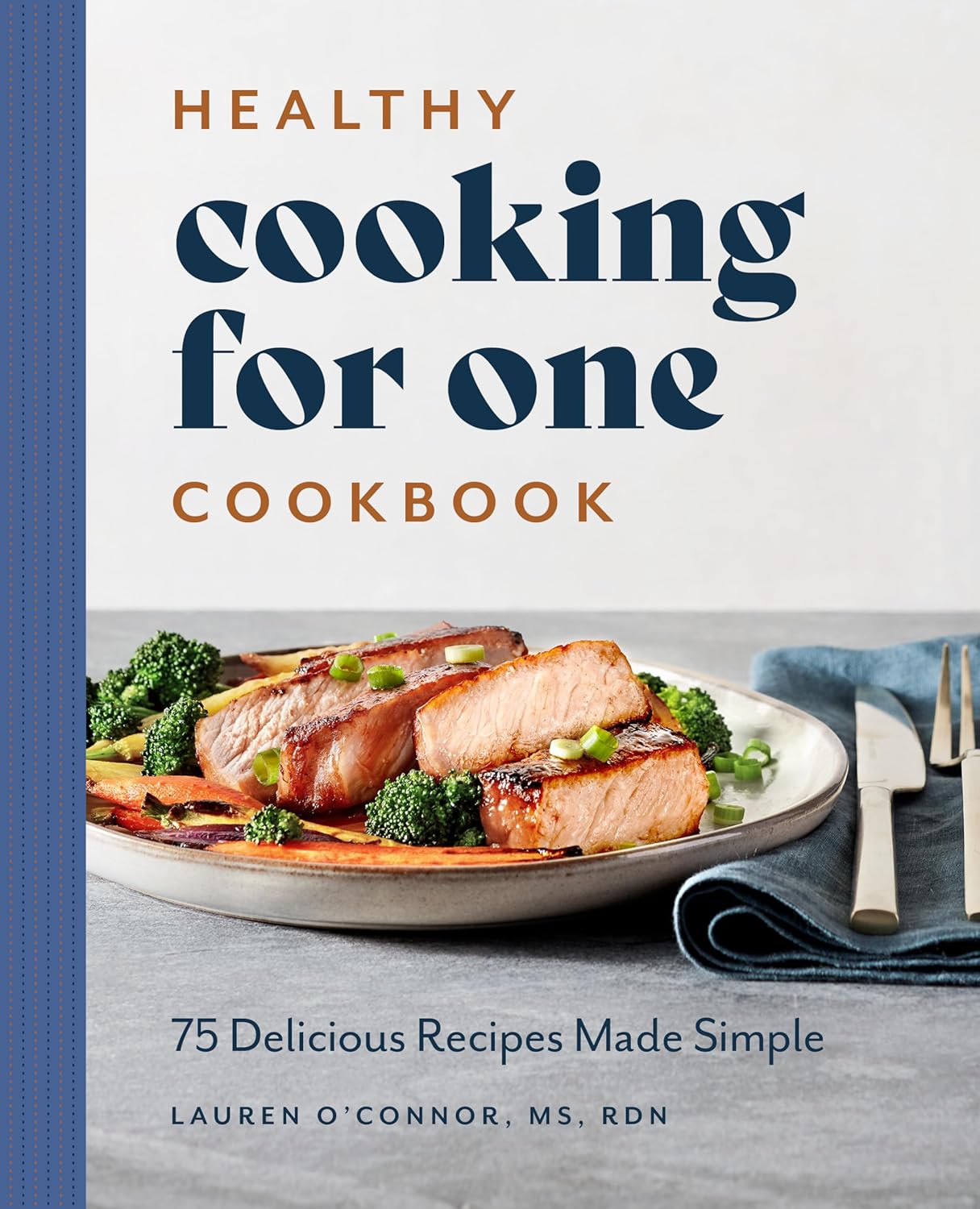 Healthy Cooking for One Cookbook: 75 Delicious Recipes Made Simple (Lauren O’Connor MS RDN)