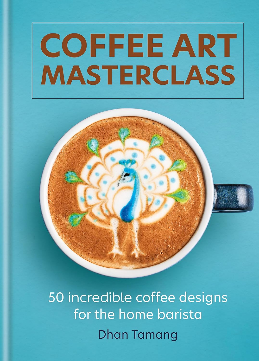 Coffee Art Masterclass: 50 incredible coffee designs for the home barista (Dhan Tamang)