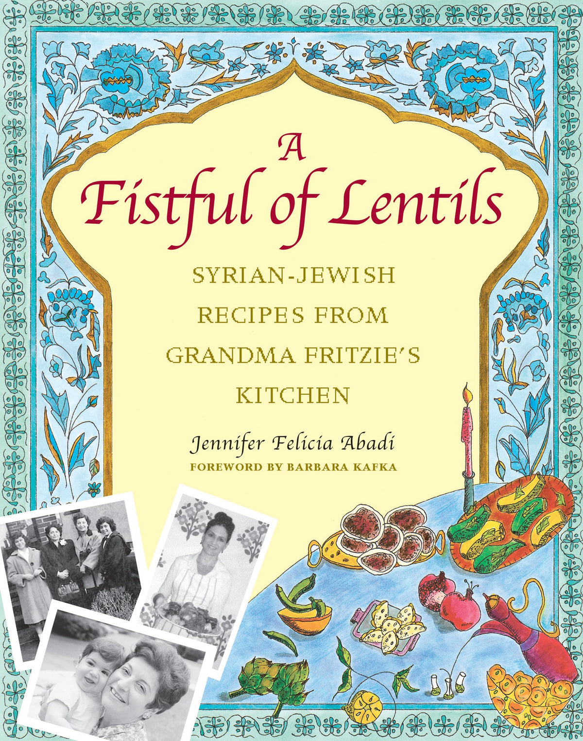(*NEW ARRIVAL*) (Jewish) Jennifer Felicia Abadi. A Fistful of Lentils: Syrian-Jewish Recipes From Grandma Fritzie's Kitchen