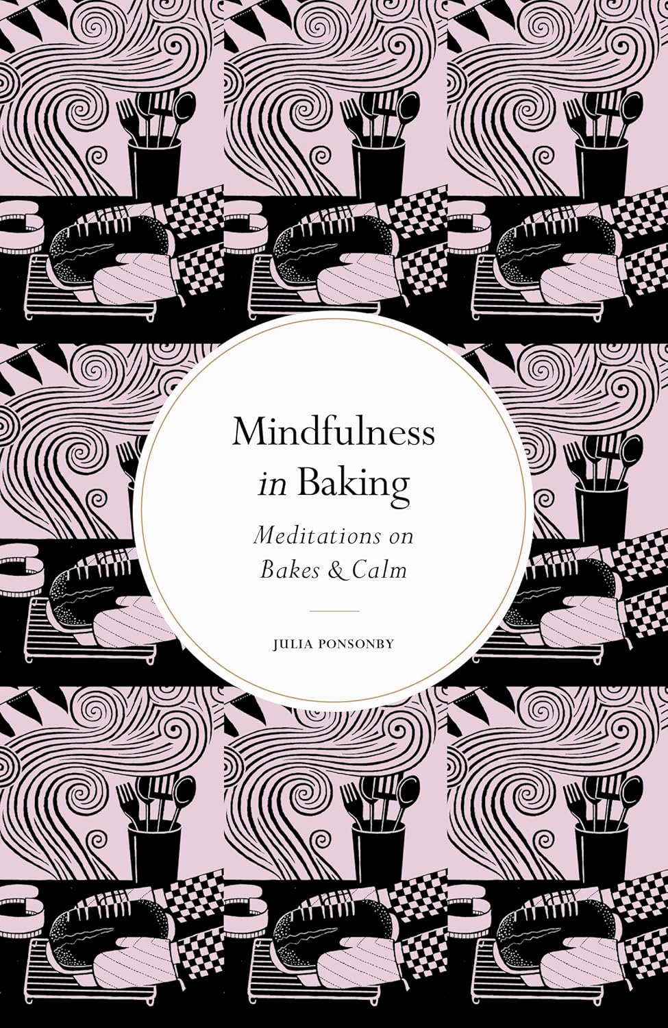 Mindfulness in Baking: Meditations on Bakes & Calm (Julia Ponsonby)