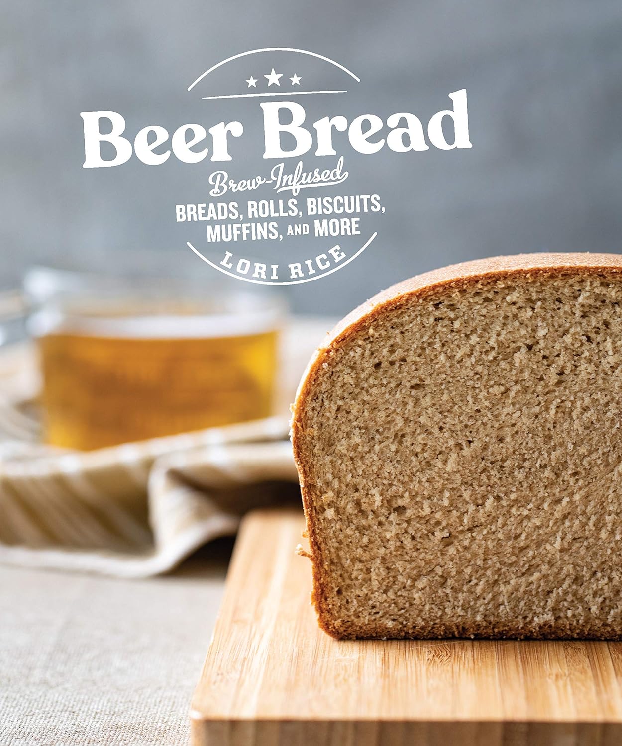 Beer Bread: Brew-Infused Breads, Rolls, Biscuits, Muffins, and More (Lori Rice) *Signed*