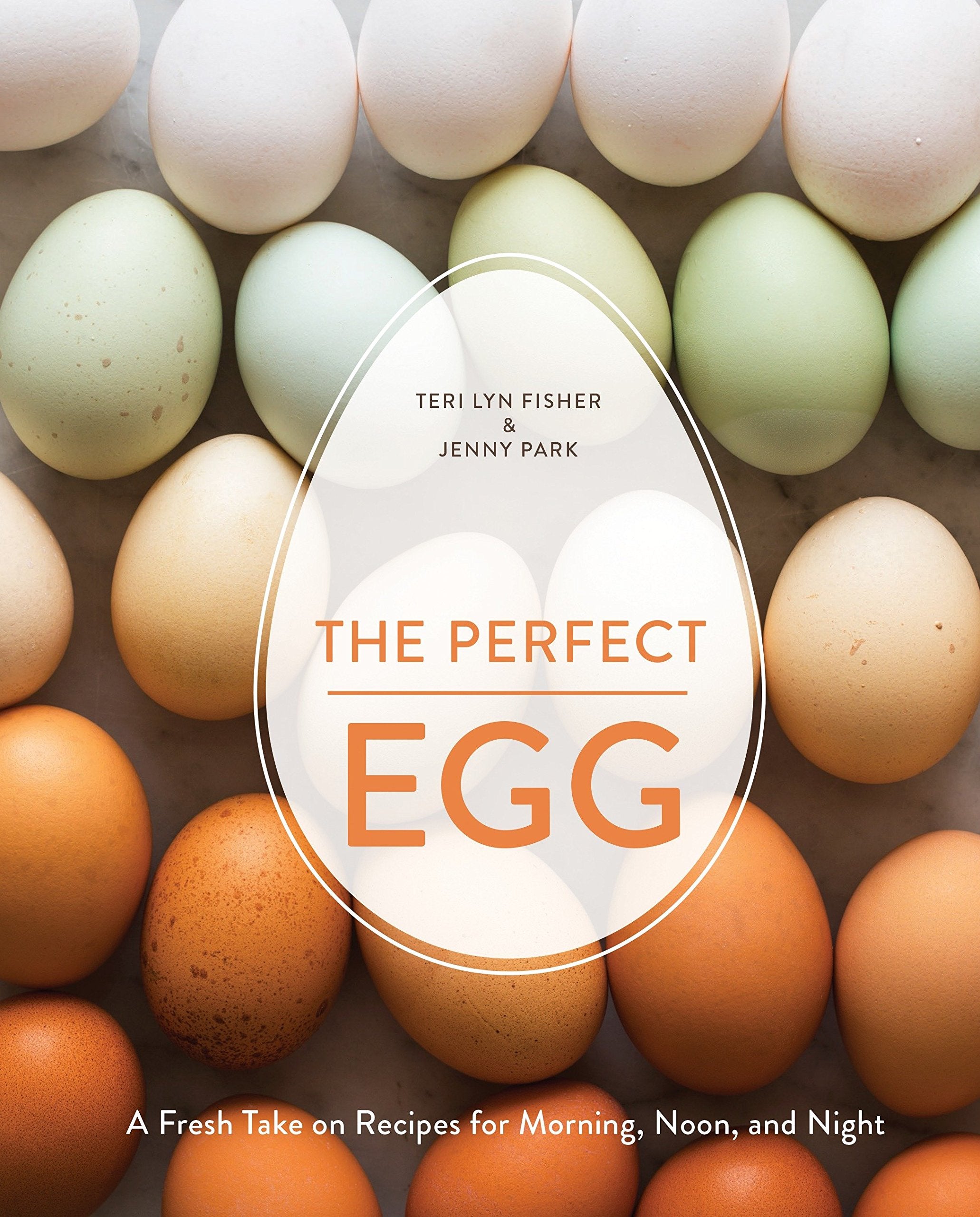 The Perfect Egg: A Fresh Take on Recipes for Morning, Noon, and Night (Teri Lyn Fisher, Jenny Park)