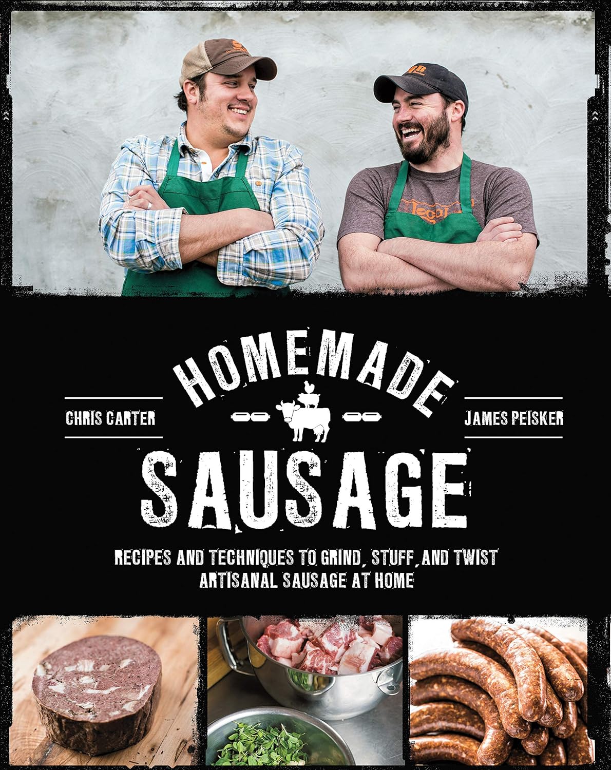 Homemade Sausage: Recipes and Techniques to Grind, Stuff, and Twist Artisanal Sausage at Home (James Peisker, Chris Carter)