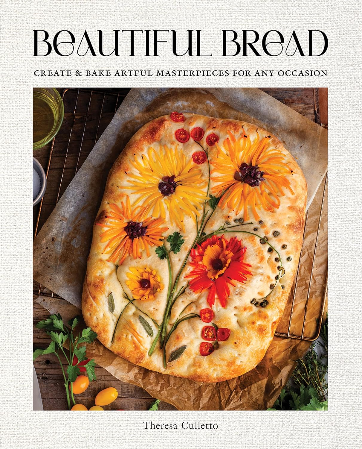 Beautiful Bread: Create & Bake Artful Masterpieces for Any Occasion (Theresa Culletto)