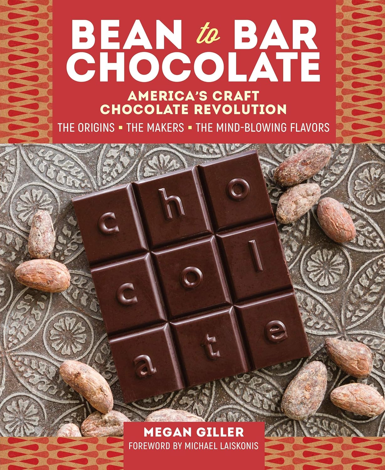 Bean-to-Bar Chocolate: America’s Craft Chocolate Revolution: The Origins, the Makers, and the Mind-Blowing Flavors (Megan Giller)
