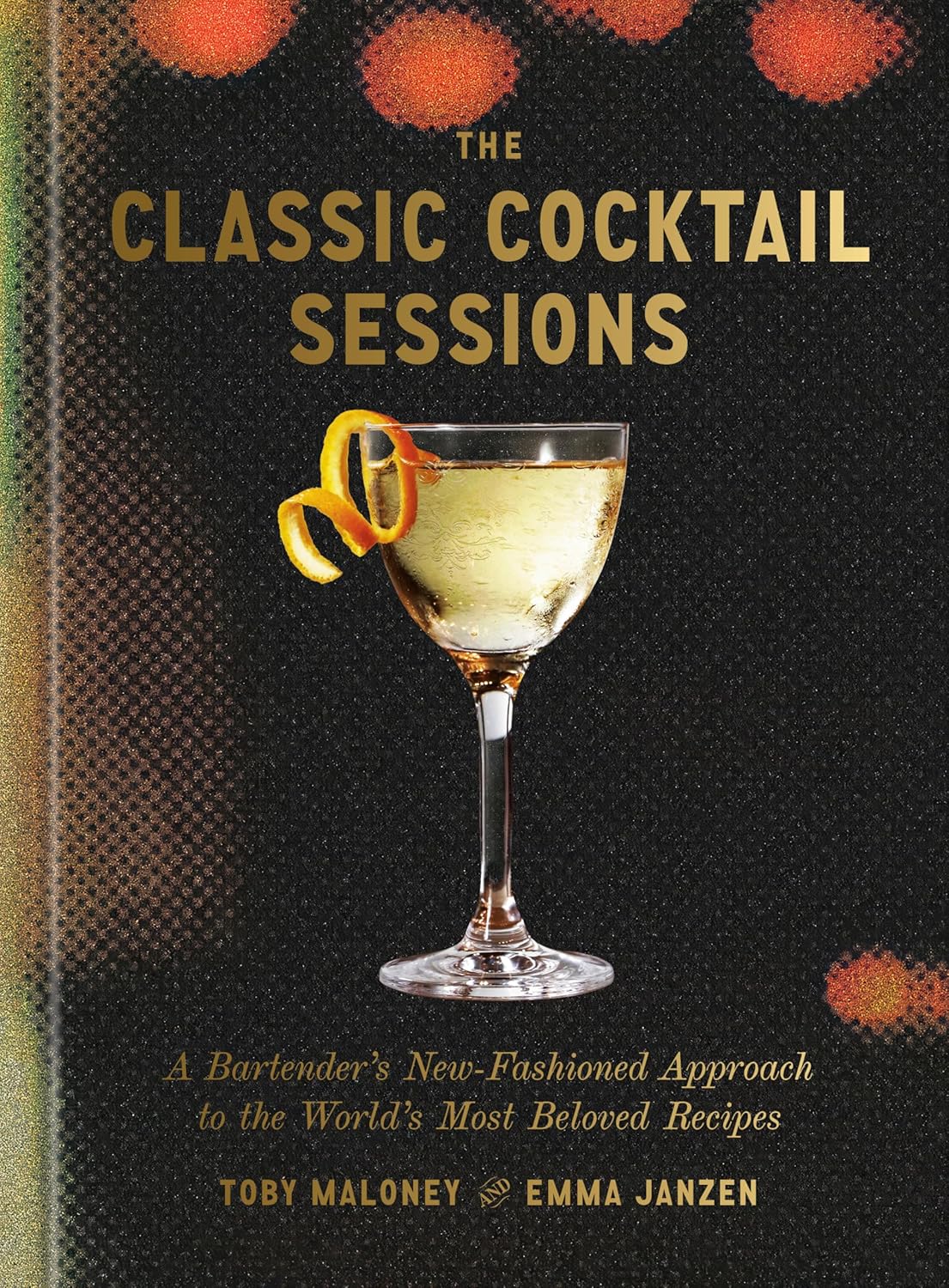 *Pre-order* The Classic Cocktail Sessions: A Bartender's New-Fashioned Approach to the World's Most Beloved Recipes (Toby Maloney, Emma Janzen)