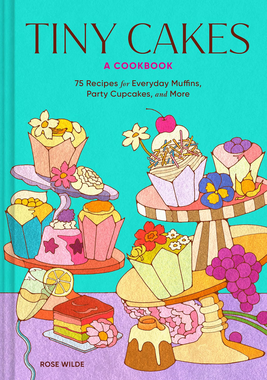 *Pre-Order* Tiny Cakes: A Cookbook - 75 Recipes for Everyday Muffins, Party Cupcakes, and More (Rose Wilde)