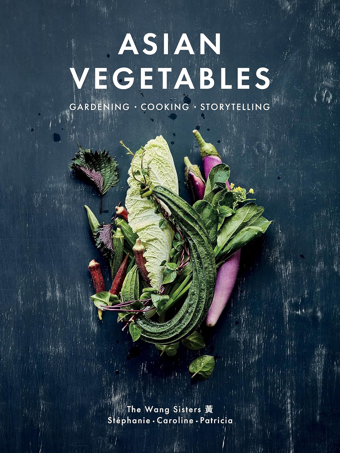 Asian Vegetables: Gardening. Cooking. Storytelling. (Stéphanie Wang, Caroline Wang, Patricia Ho-Yi Wang)