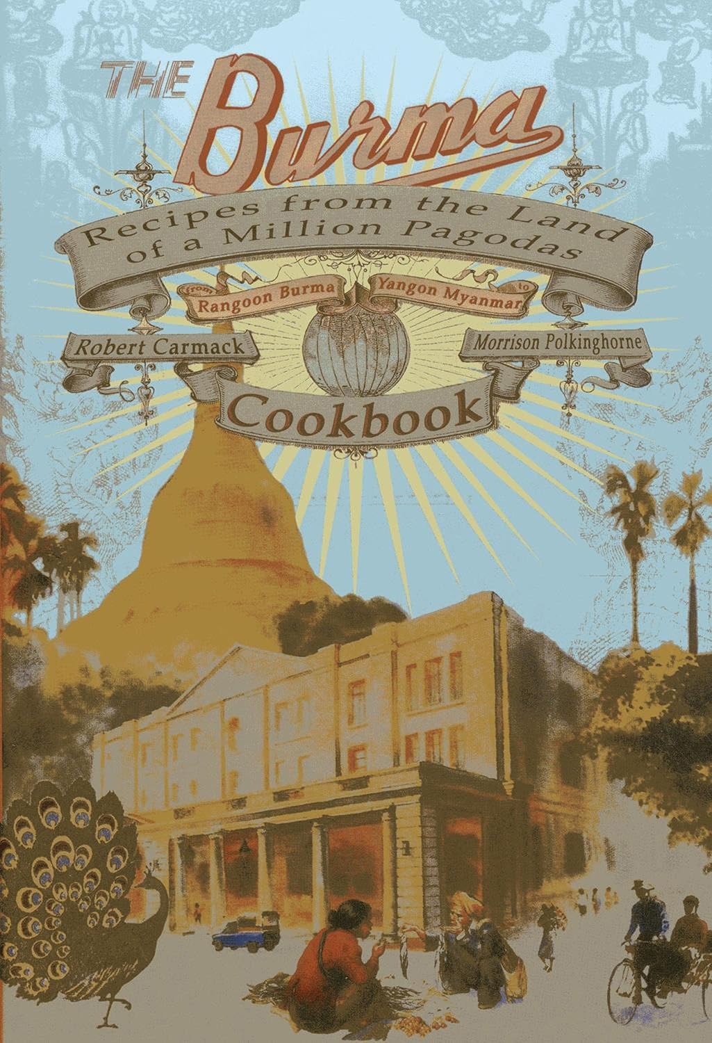 (*NEW ARRIVAL*) (Burmese) Robert Carmack and Morrison Polkinghorne. The Burma Cookbook: Recipes from the Land of a Million Pagodas *Signed*