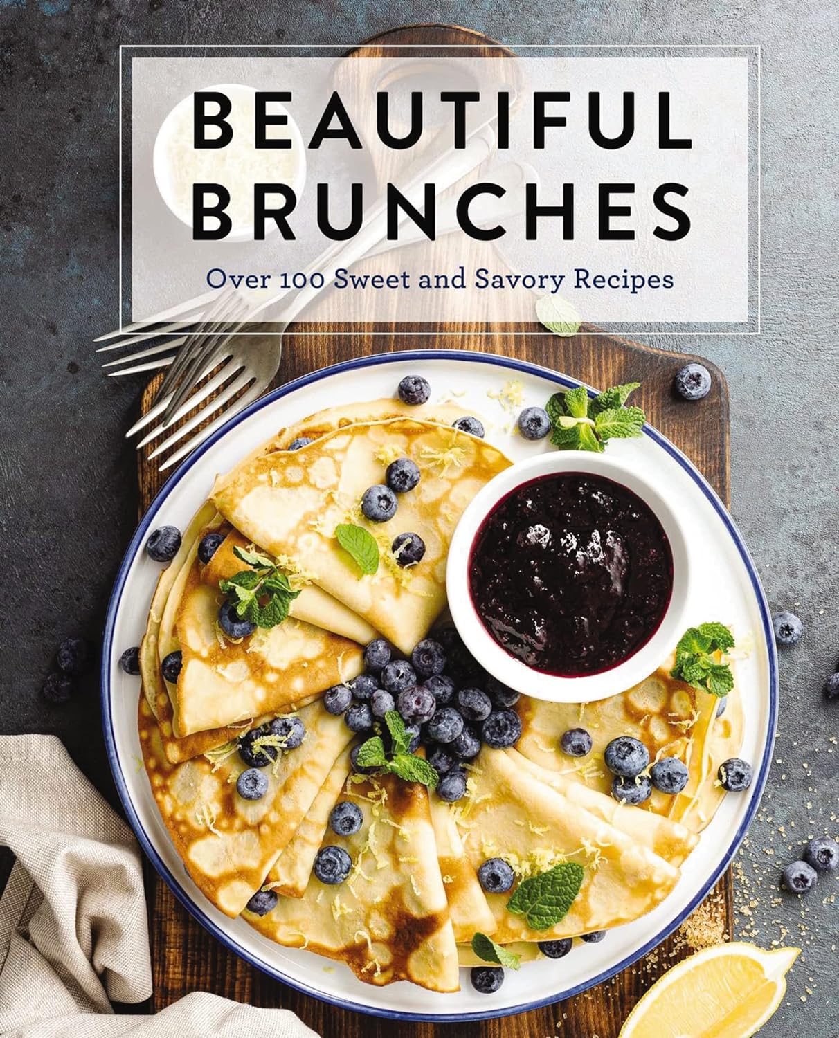 Beautiful Brunches: The Complete Cookbook: Over 100 Sweet and Savory Recipes For Breakfast and Lunch ... Brunch! (Cider Mill Press)