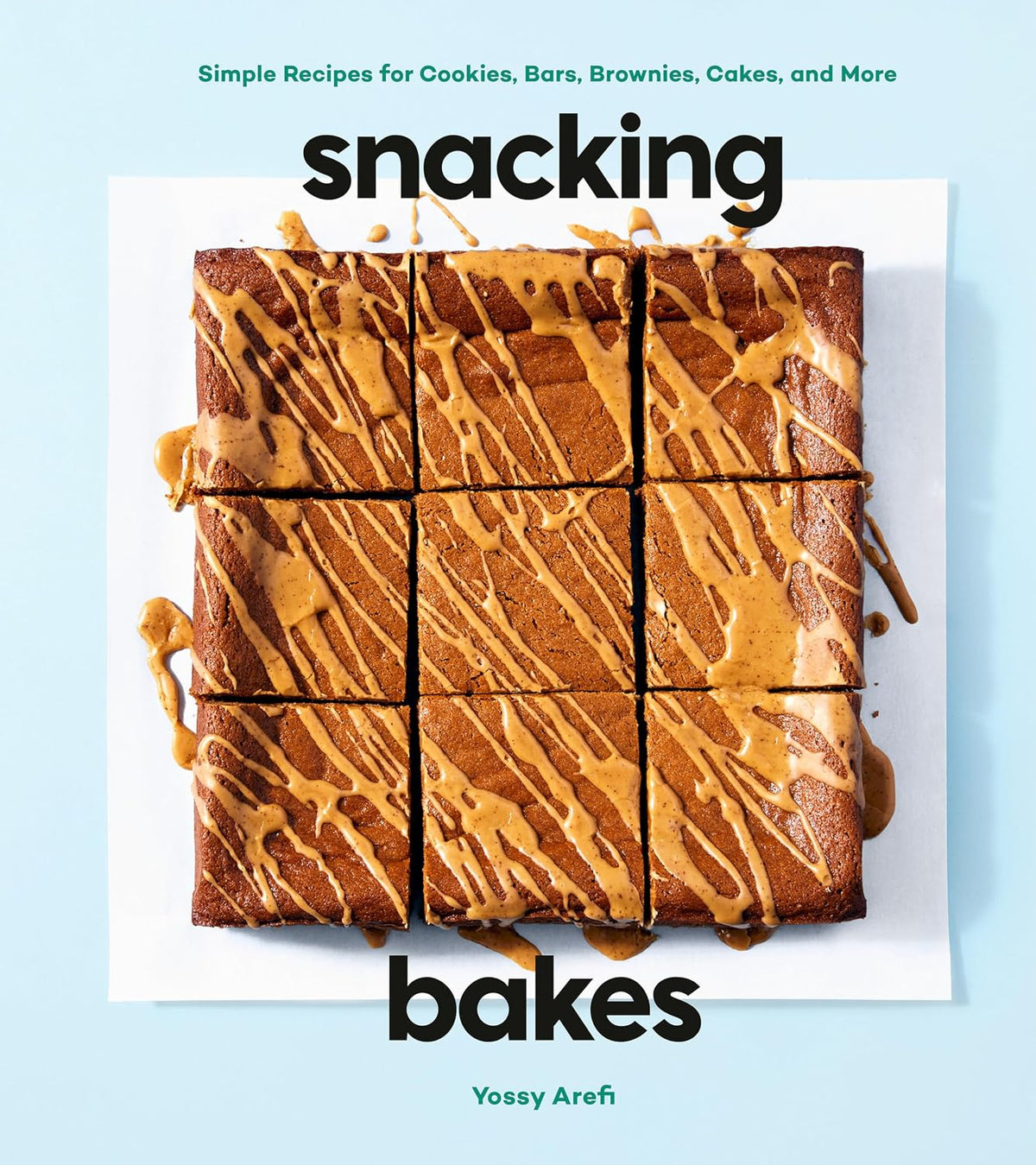 Snacking Bakes: Simple Recipes for Cookies, Bars, Brownies, Cakes, and More (Yossy Aref)