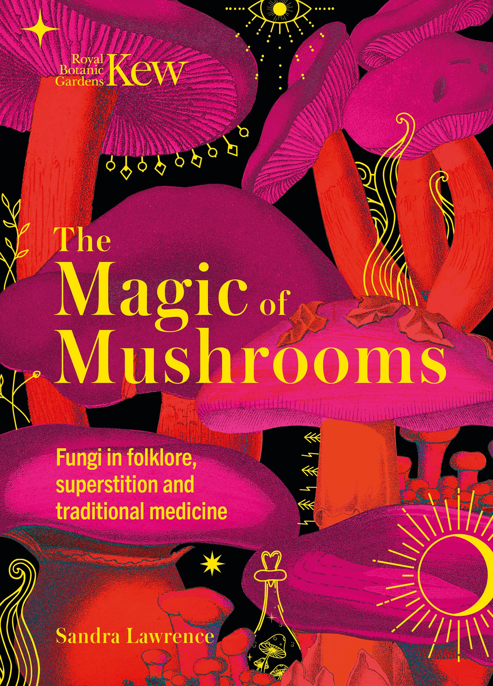 The Magic of Mushrooms: Fungi in folklore, superstition and traditional medicine (Sandra Lawrence)