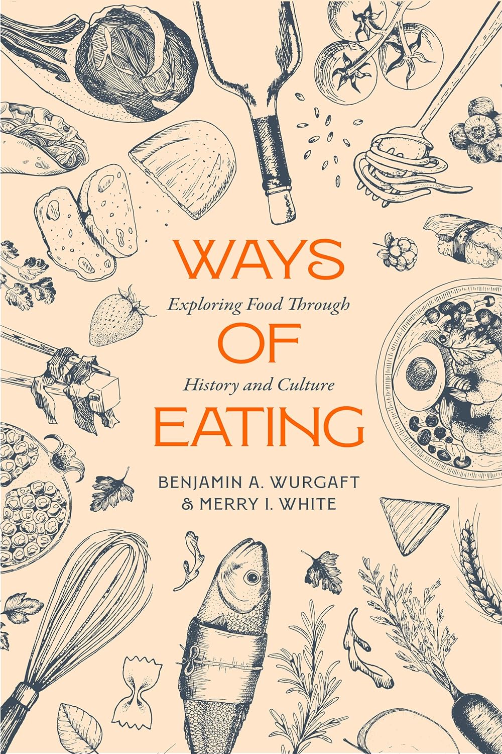 Ways of Eating: Exploring Food through History and Culture - Volume 81 California Studies in Food and Culture (Benjamin Aldes Wurgaft, Merry White)