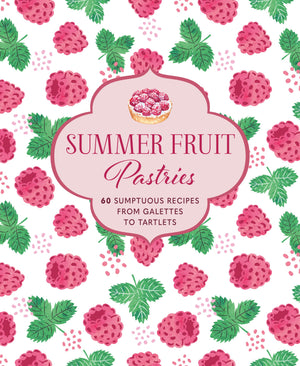 (*NEW ARRIVAL*) (Baking) Edited by Ryland Peters & Small. Summer Fruit Pastries: 60 Bright & Fresh Recipes for Tartlets, Eclairs, Roulades, Pies & More